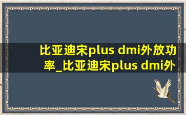 比亚迪宋plus dmi外放功率_比亚迪宋plus dmi外放功率最多多大